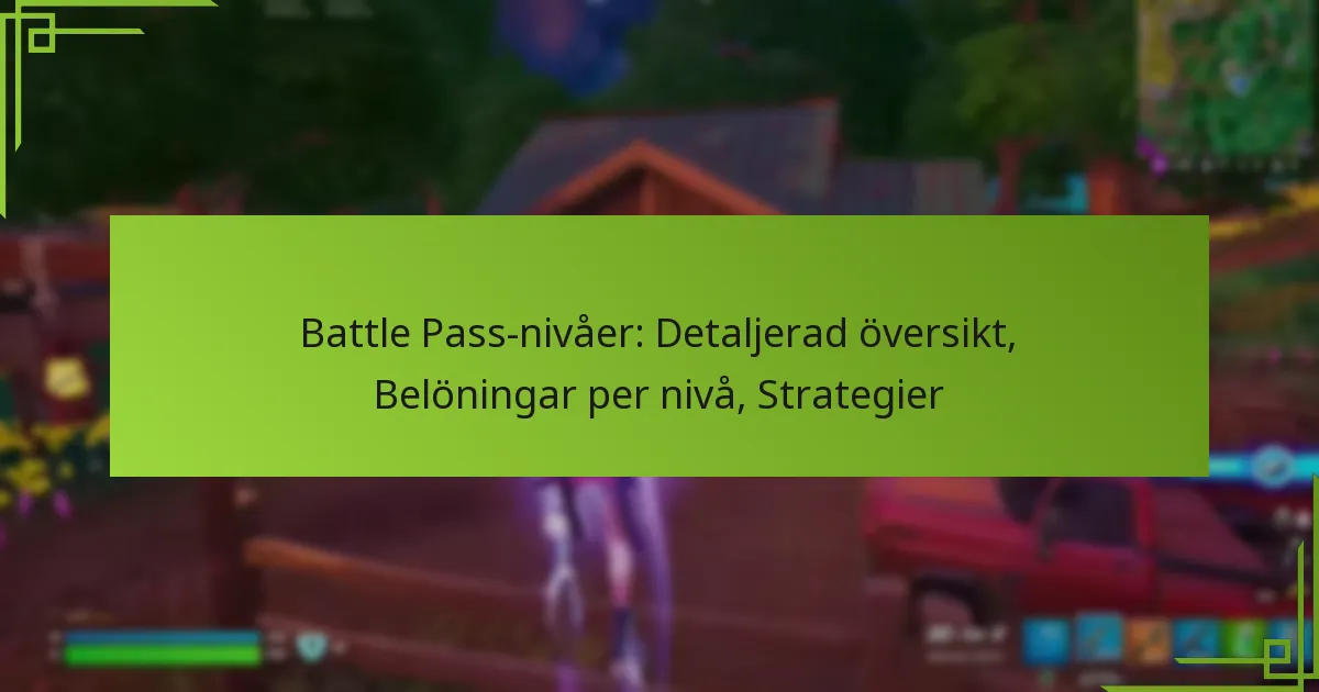 Battle Pass-nivåer: Detaljerad översikt, Belöningar per nivå, Strategier