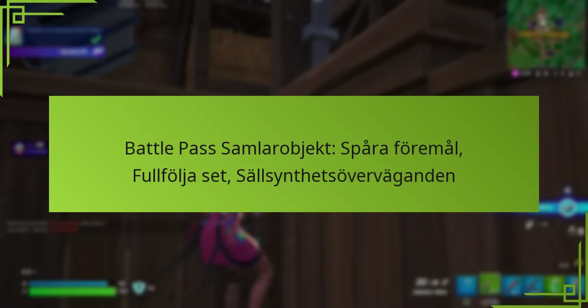 Battle Pass Samlarobjekt: Spåra föremål, Fullfölja set, Sällsynthetsöverväganden