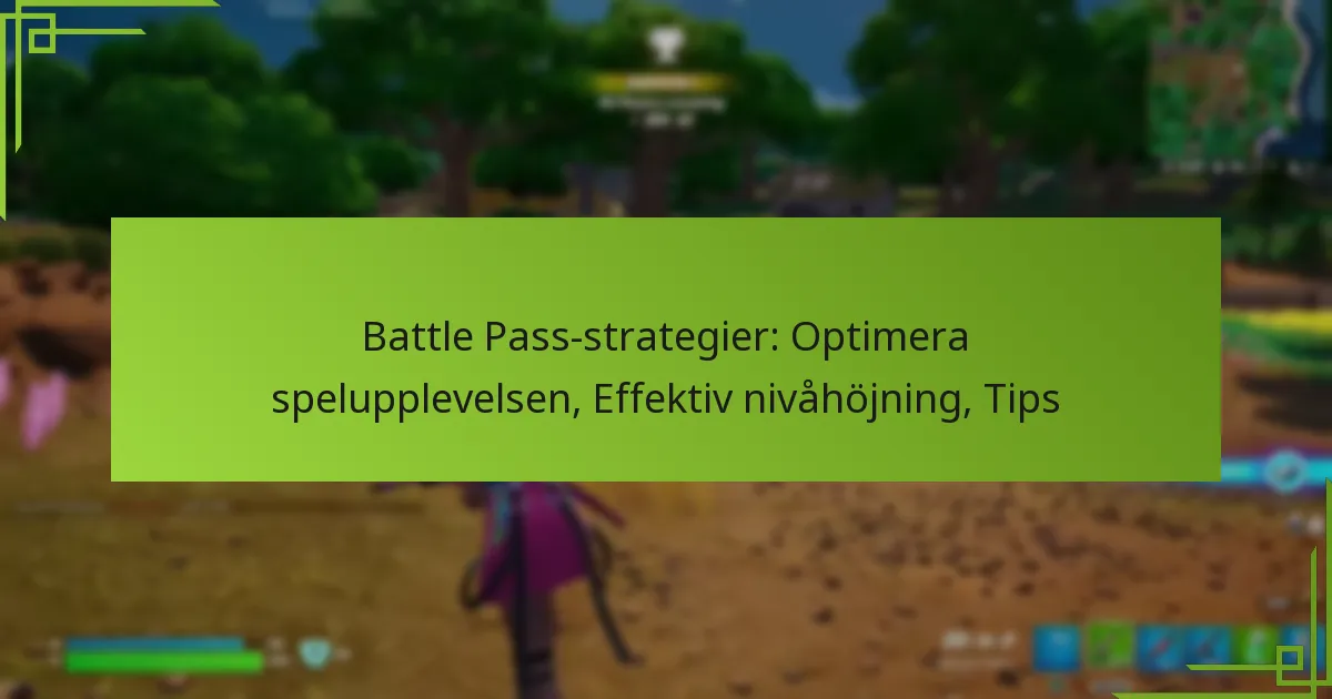 Battle Pass-strategier: Optimera spelupplevelsen, Effektiv nivåhöjning, Tips