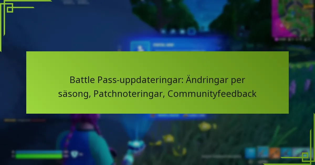 Battle Pass-uppdateringar: Ändringar per säsong, Patchnoteringar, Communityfeedback