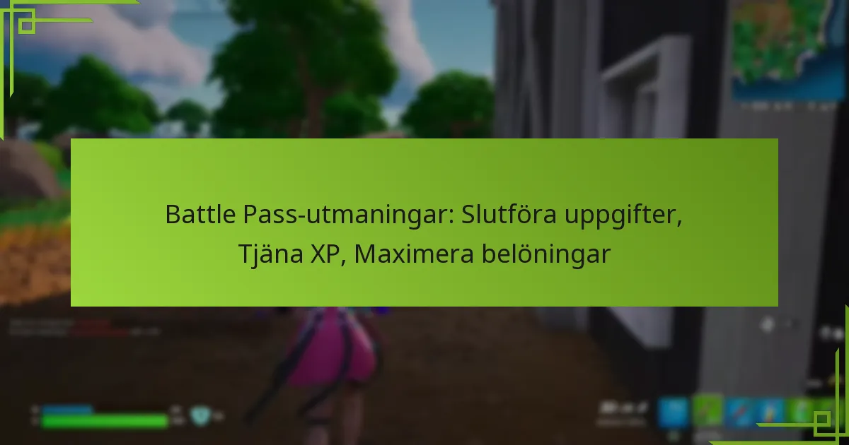 Battle Pass-utmaningar: Slutföra uppgifter, Tjäna XP, Maximera belöningar
