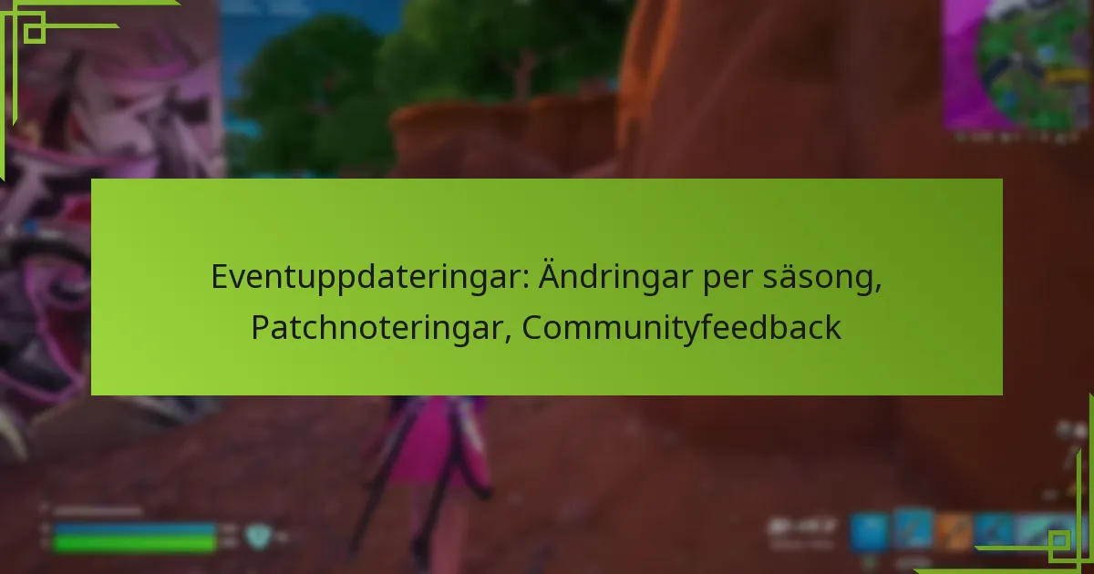 Eventuppdateringar: Ändringar per säsong, Patchnoteringar, Communityfeedback