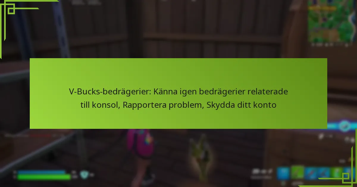 V-Bucks-bedrägerier: Känna igen bedrägerier relaterade till konsol, Rapportera problem, Skydda ditt konto