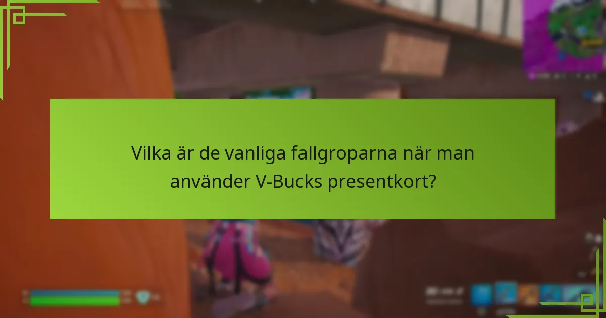 Vilka är de vanliga fallgroparna när man använder V-Bucks presentkort?