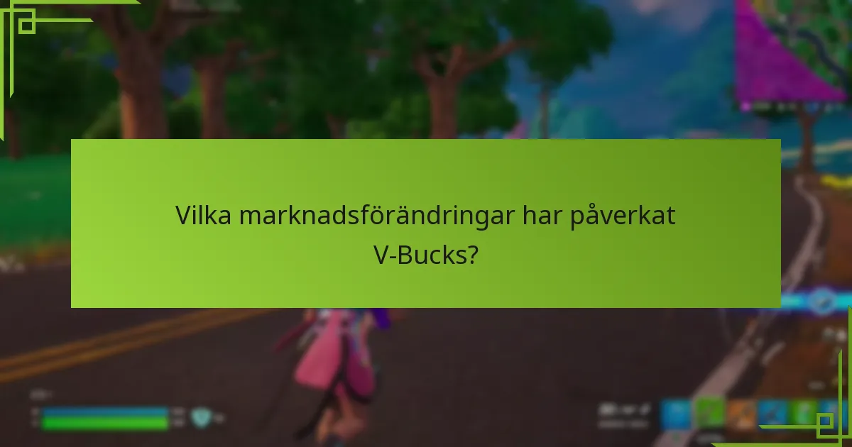 Vilka marknadsförändringar har påverkat V-Bucks?