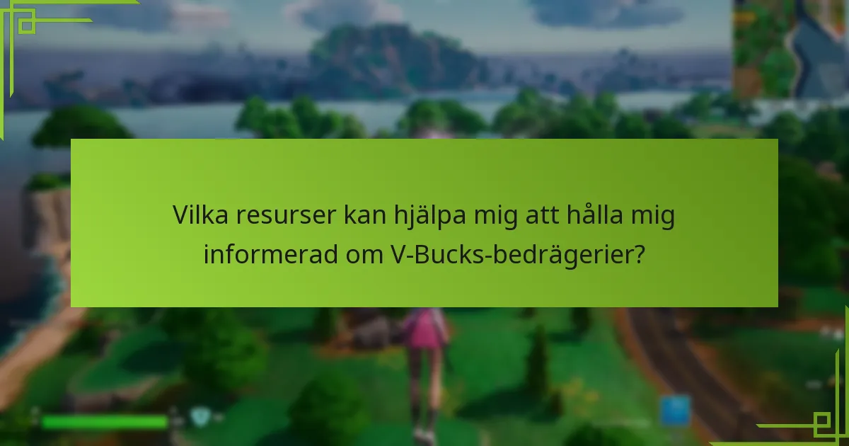 Vilka resurser kan hjälpa mig att hålla mig informerad om V-Bucks-bedrägerier?